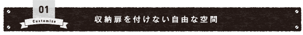 01 収納扉を付けない自由な空間